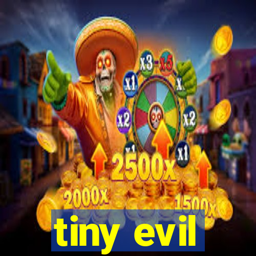 tiny evil